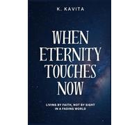 When Eternity Touches Now: Living by Faith, Not by Sight in a Fading World