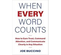 When Every Word Counts: How to Earn Trust, Command Attention, and Communicate Clearly in Any Situation