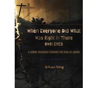 When Everyone Did What Was Right In There Own Eyes: A guided workbook through The Book of Judges