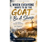 WHEN EVERYONE WANTS TO BE THE GOAT… BE A SHEEP: In a World Chasing Greatness, Choose to Follow the Shepherd
