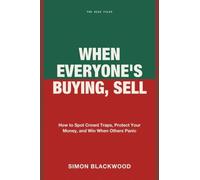 When Everyone's Buying, Sell: How to Spot Crowd Traps, Protect Your Money, and Win When Others Panic
