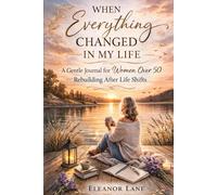 When Everything Changed in My Life: A Gentle Journal for Women over 50 Rebuilding After Life Shifts