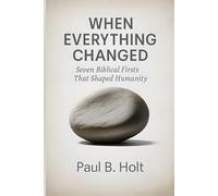 When Everything Changed: Seven Biblical Firsts That Shaped Humanity