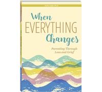 When Everything Changes: Parenting Through Loss and Grief (Free Spirit Parenting™)