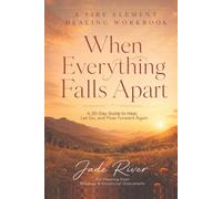 When Everything Falls Apart: A Fire Element Healing Workbook: A 30-Day Guide to Heal, Let Go, and Flow Forward Again