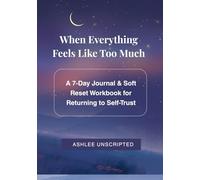 When Everything Feels Like Too Much: A 7-Day Journal & Soft Reset Workbook for Returning to Self-Trust