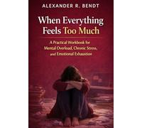 When Everything Feels Too Much: A Practical Workbook for Mental Overload, Chronic Stress, and Inner Restlessness