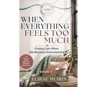 WHEN EVERYTHING FEELS TOO MUCH: Finding Calm When Life Becomes Overwhelming