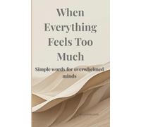 When Everything Feels Too Much: Simple words for overwhelmed minds