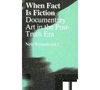 When Fact Is Fiction: Documentary Art in the Post-Truth Era
