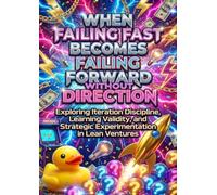 When Failing Fast Becomes Failing Forward Without Direction: Exploring Iteration Discipline, Learning Validity, and Strategic Experimentation in Lean Ventures