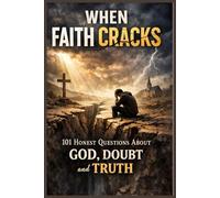 When Faith Cracks - 101 Honest Questions About God, Doubt and Truth