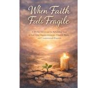 When Faith Feels Fragile: A 33-Day Devotional for Rebuilding Trust in God After Disappointment, Church Hurt, and Unanswered Prayers