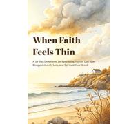 When Faith Feels Thin: A 33-Day Devotional for Rebuilding Trust in God After Disappointment, Loss, and Spiritual Heartbreak