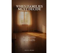 When Families Must Decide: Loss, Responsibility, and the Decisions No One Trains For