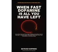 When Fast Dopamine Is All You Have Left: How to Stop Using Your Phone, Sugar, Shopping and Scrolling to Survive Hard Days - and Build Support That ... Tired, Overwhelmed, or Running on Empty
