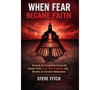 When Fear Became Faith: Growing Up Evangelical During the Satanic Panic, End-Times Prophecy, and the Rise of Christian Nationalism