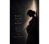 WHEN FEAR MET HOPE: A Journey Through Pregnancy Loss, Stillbirth, and Finding the Courage to Hope Again