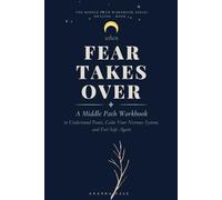 When Fear Takes Over: A Middle Path Workbook to Understand Panic, Calm Your Nervous System, and Feel Safe Again