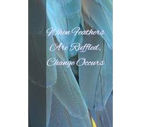 When Feathers Are Ruffled, Change Occurs: Journal Notebook Planner Diary for her for him for family for friend for work for home for gift