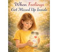 When Feelings Get Mixed Up Inside: A warm, reassuring story about having many feelings at once (Ages 4-8)