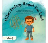 When Feelings Roared Too Loud: A Lesson on Anger, Empathy, and Using Words Instead of Actions.