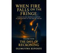 When Fire Falls on the Fringe: A Four-Volume Prophetic Outcry to the Church at the End of the Age:: VOLUME FOUR - THE DAYS OF RECKONING