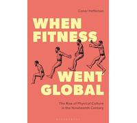 When Fitness Went Global: The Rise of Physical Culture in the Nineteenth Century