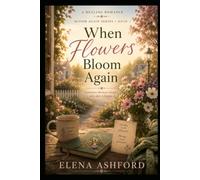When Flowers Bloom Again: A Healing Romance About Heartbreak, Hope, and Second Chances