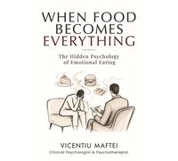 WHEN FOOD BECOMES EVERYTHING: The Hidden Psychology of Emotional Eating, Real Therapy Cases, Practical Exercises, and the 7-Step Healing Process