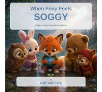 When Foxy Feels Soggy: A Big Feelings Story About Sadness