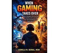 When Gaming Takes Over: How to Recognize Warning Signs, Set Healthy Limits, and Help Your Teen Find Balance in a Digital World