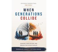 When Generations Collide: Understanding the Tensions, Expectations, and Dreams That Divide Families