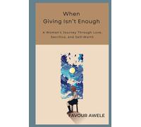 WHEN GIVING ISN’T ENOUGH: A Woman’s Journey Through Love, Sacrifice, and Self-Worth