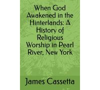 When God Awakened in the Hinterlands: A History of Religious Worship in Pearl River, New York