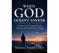When God Doesn't Answer: Trusting God Through Silence, Waiting, and Unanswered Prayer