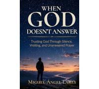 When God Doesn't Answer: Trusting God Through Silence, Waiting, and Unanswered Prayer