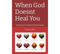 When God Doesnt Heal You: Finding purpose,strength,and hope through pain