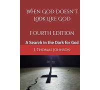 When God Doesn't Look Like God Fourth Edition: A Search in the Dark for God