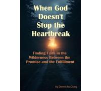 When God Doesn't Stop the Heartbreak: Finding Faith in the Wilderness Between the Promise and the Fulfillment