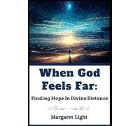 When God Feels Far: Finding Hope in Divine Distance.: Discover unshakable faith, renewed hope, and closeness with God during difficult seasons.