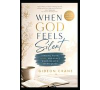 WHEN GOD FEELS SILENT: Finding Hope, Faith, and God's Presence Through Unanswered Prayer, Spiritual Dryness, and Seasons of Waiting: 1