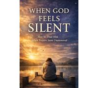 When God Feels Silent: How to Tust Him When Prayers Seem Unanswered