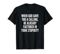 When God Gave You A Calling Factored in Your Stupidity Meme Maglietta