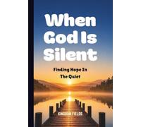 When God Is Silent: Finding Hope In The Quiet