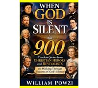 WHEN GOD IS SILENT: Over 900 Timeless Quotes from Christian Heroes and Revivalists on Walking Through Seasons of God’s Silence