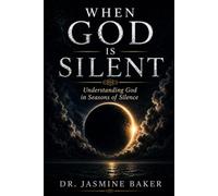 When God is Silent: Understanding God in Seasons of Silence