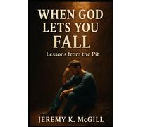 When God Lets You Fall: Lessons from the Pit