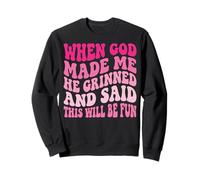 When God Made Me He Grinned And Said This Will Be Fun Felpa