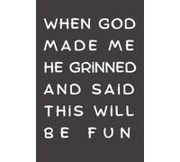 When God Made Me, He Grinned and Said, “This Will Be Fun”: Funny Inspirational Notebook | Lined Journal for Women & Men | Faith-Based Humor Gift for Work, Friends & Family | 6x9